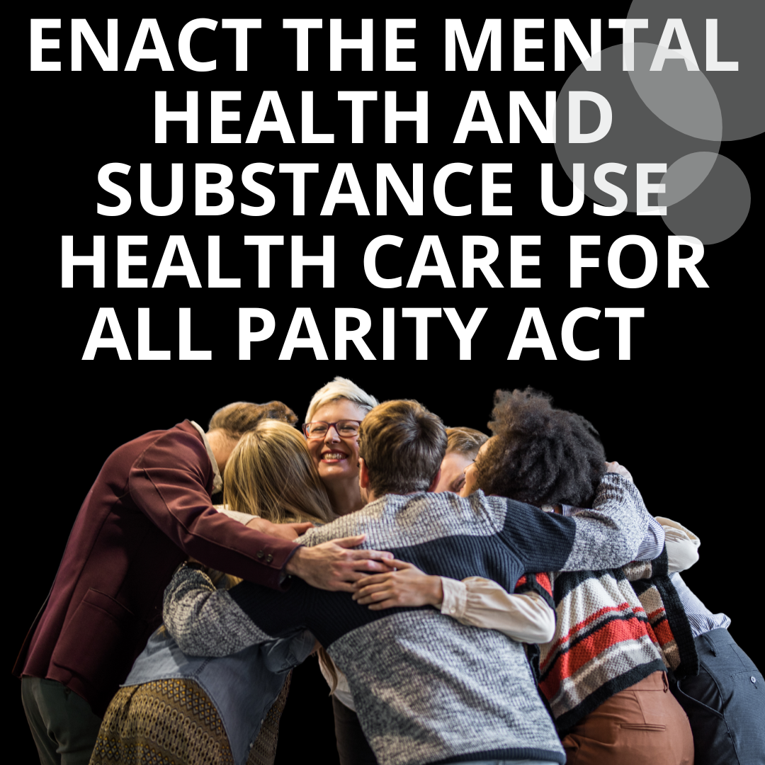 The federal government must enact the Mental Health and Substance Use Health Care for All Parity Act and commit to sustainable funding