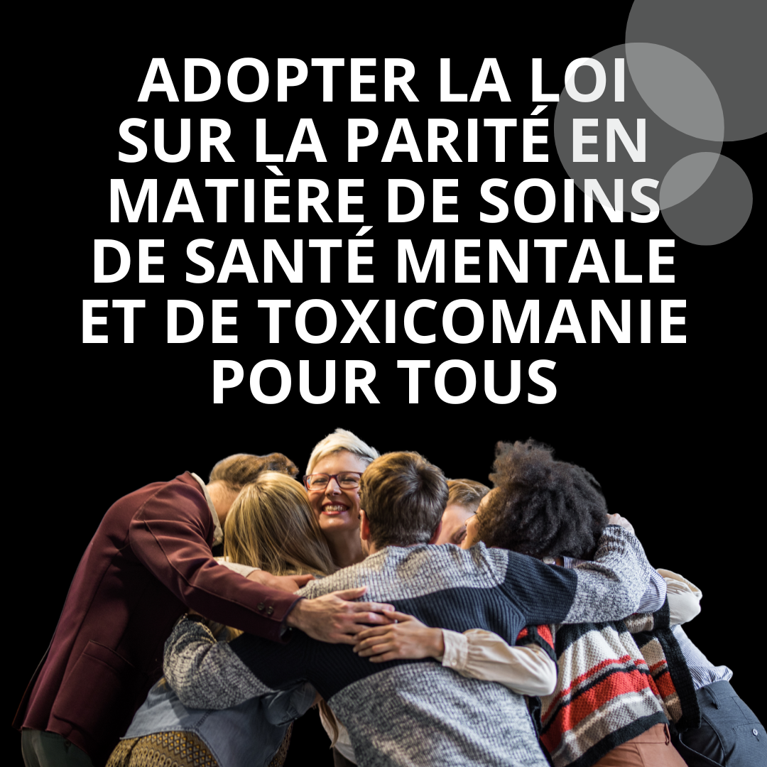 Le gouvernement fédéral doit adopter la loi sur la parité en matière de soins de santé mentale et de toxicomanie pour tous et s'engager à fournir un financement durable. 